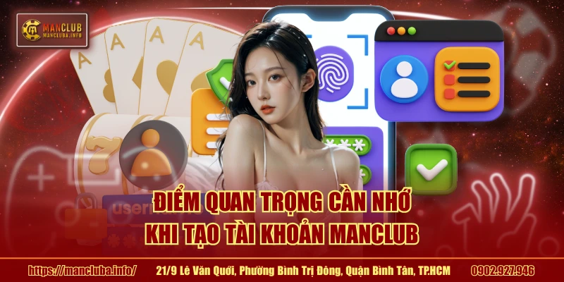 Điểm quan trọng cần nhớ khi tạo tài khoản MANCLUB