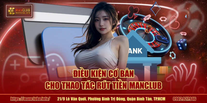 Điều kiện cơ bản cho thao tác rút tiền MANCLUB